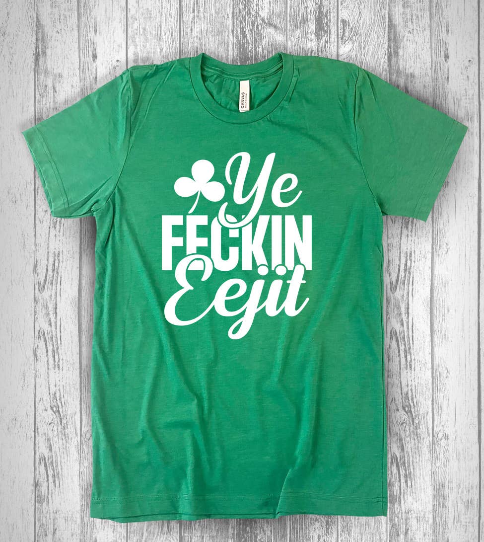 Ye Feckin Eejit- Funny Irish St Patrick's Day T-Shirt