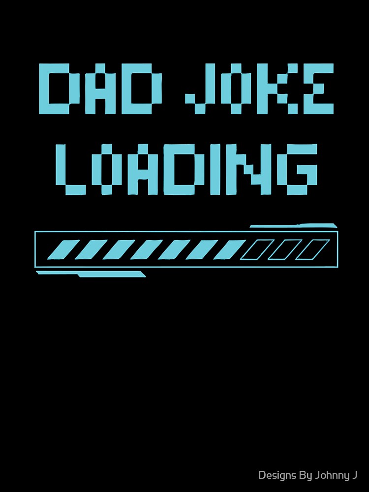 Dad Joke Loading by Designs By Johnny J Unisex T-shirt, Sweatshirt, Hoodie, Long Sleeve Tee