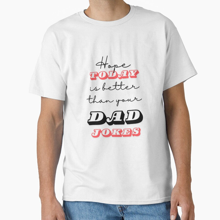 Hope Today Is Better Than Your Dad Jokes by ArtistMart Unisex T-shirt, Sweatshirt, Hoodie, Long Sleeve Tee