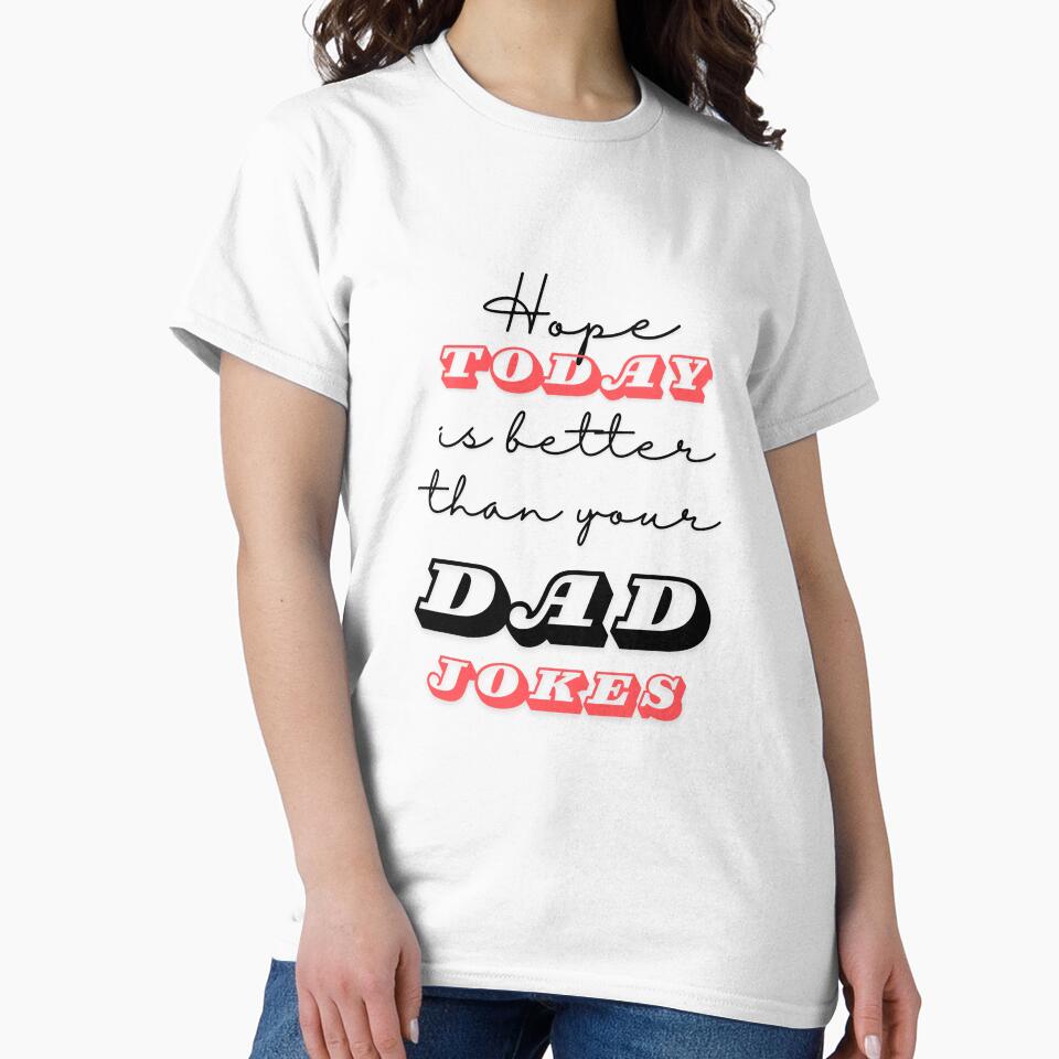 Hope Today Is Better Than Your Dad Jokes by ArtistMart Unisex T-shirt, Sweatshirt, Hoodie, Long Sleeve Tee